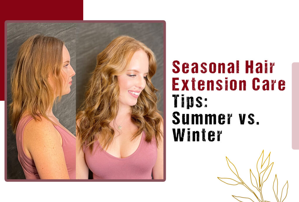 Summer vs. Winter Seasonal Hair Extension Care Tips