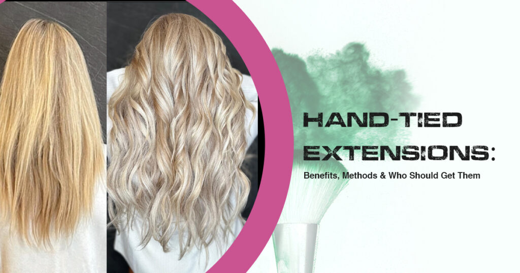Hand-Tied Extensions Benefits, Methods & Who Should Get Them