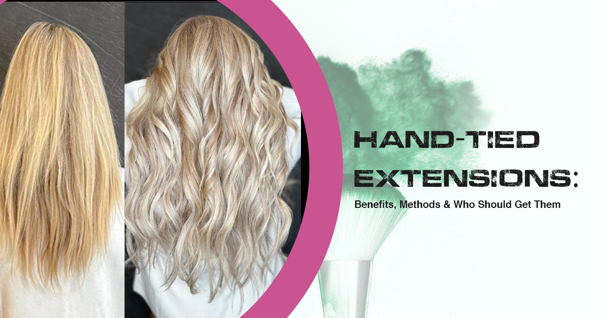 Hand-Tied Extensions Benefits, Methods & Who Should Get Them